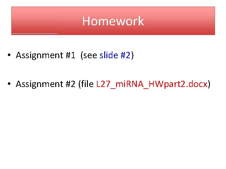 Homework • Assignment #1 (see slide #2) • Assignment #2 (file L 27_mi. RNA_HWpart