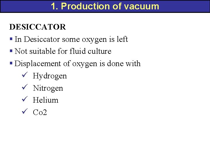 1. Production of vacuum DESICCATOR § In Desiccator some oxygen is left § Not