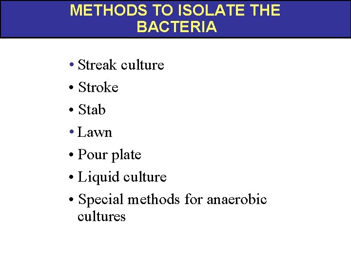 METHODS TO ISOLATE THE BACTERIA • Streak culture • Stroke • Stab • Lawn