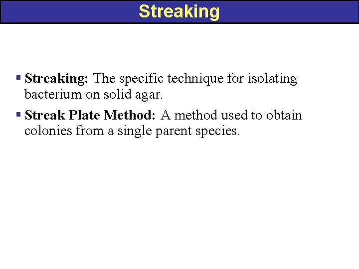 Streaking § Streaking: The specific technique for isolating bacterium on solid agar. § Streak
