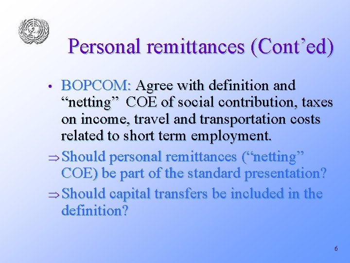 Personal remittances (Cont’ed) BOPCOM: Agree with definition and “netting” COE of social contribution, taxes