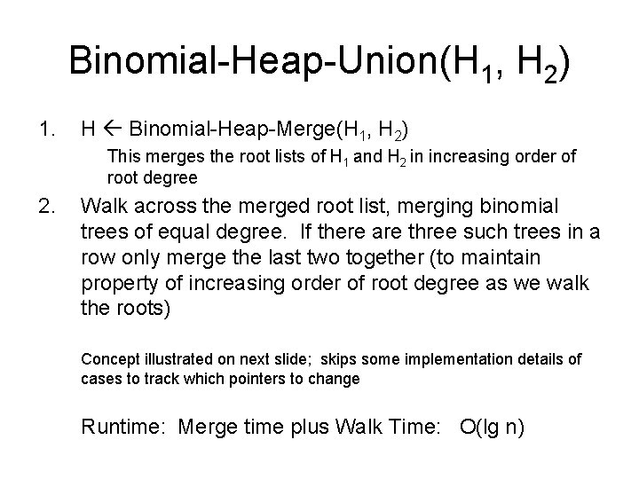 Binomial-Heap-Union(H 1, H 2) 1. H Binomial-Heap-Merge(H 1, H 2) This merges the root