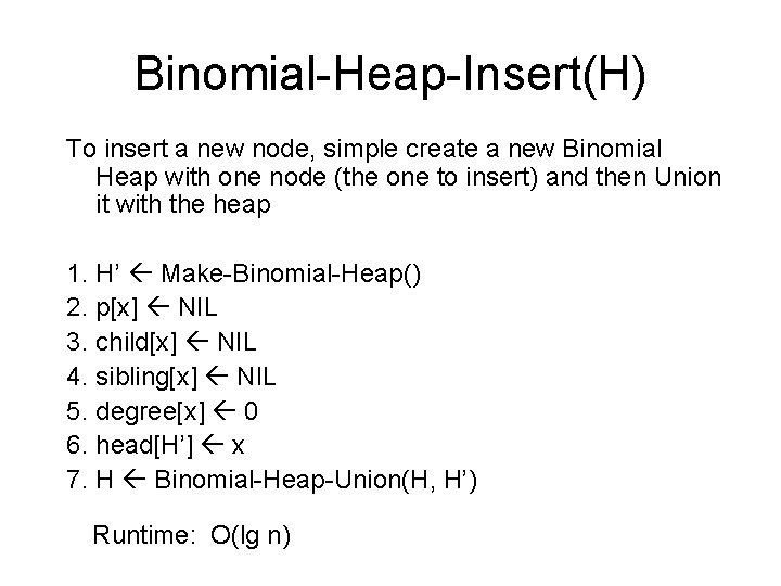 Binomial-Heap-Insert(H) To insert a new node, simple create a new Binomial Heap with one