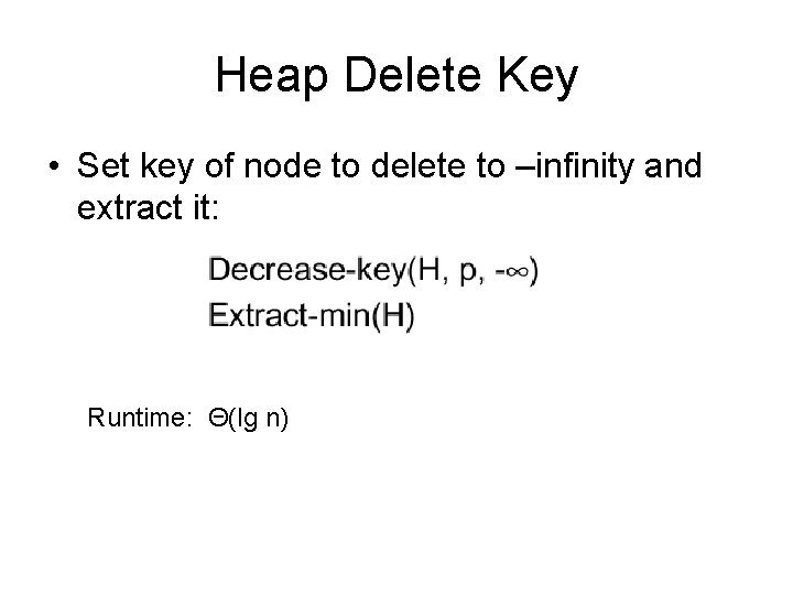 Heap Delete Key • Set key of node to delete to –infinity and extract