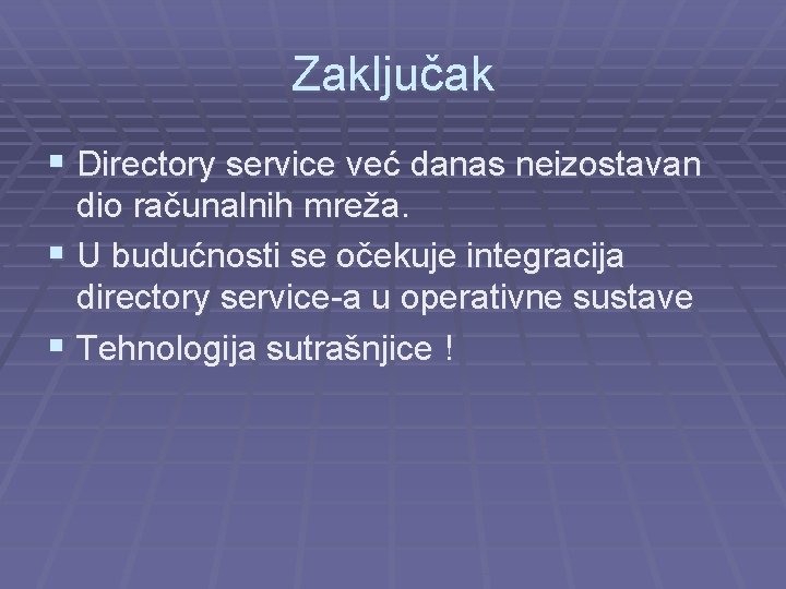 Zaključak § Directory service već danas neizostavan dio računalnih mreža. § U budućnosti se