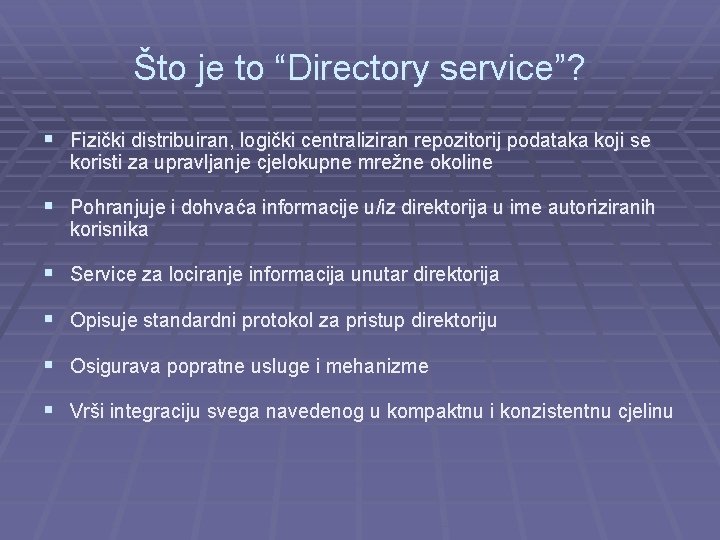 Što je to “Directory service”? § Fizički distribuiran, logički centraliziran repozitorij podataka koji se