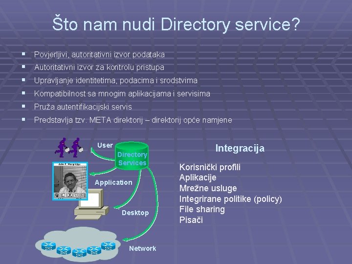 Što nam nudi Directory service? § § § Povjerljivi, autoritativni izvor podataka Autoritativni izvor