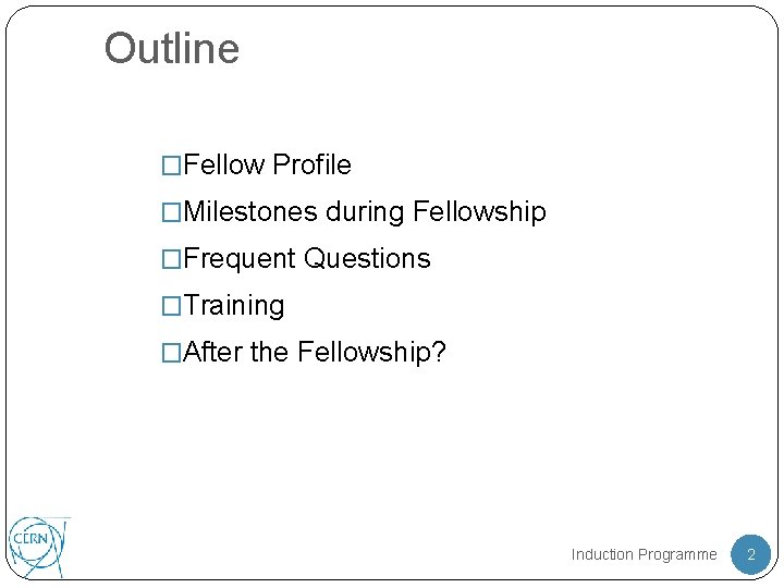 Outline �Fellow Profile �Milestones during Fellowship �Frequent Questions �Training �After the Fellowship? Induction Programme