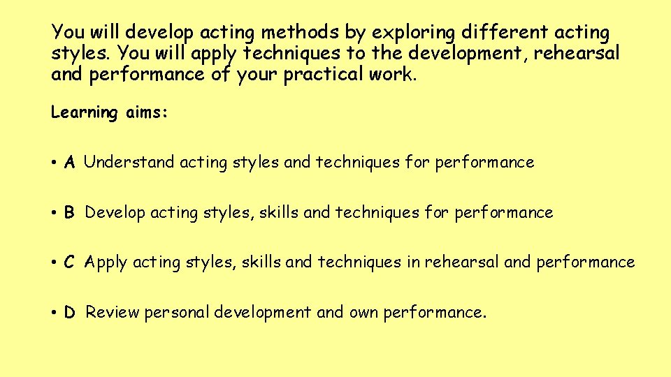 You will develop acting methods by exploring different acting styles. You will apply techniques