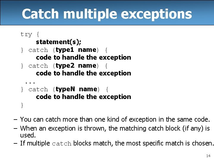 Catch multiple exceptions try { statement(s); } catch (type 1 name) { code to