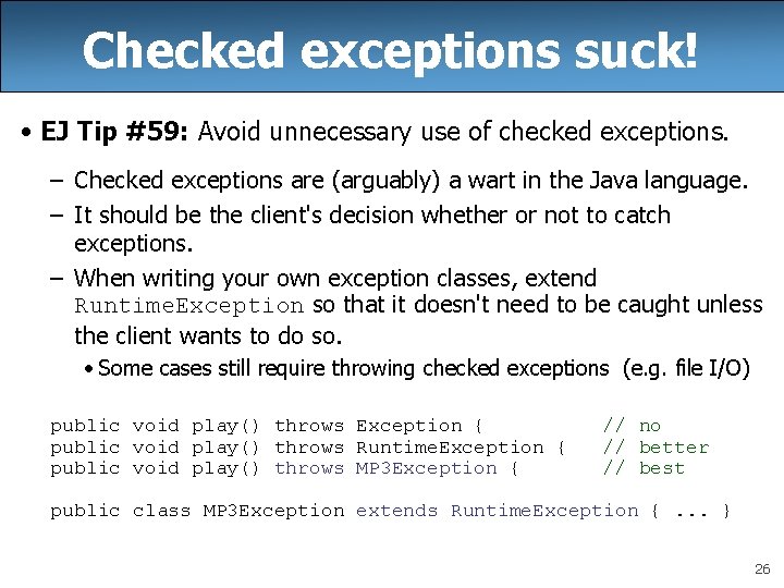 Checked exceptions suck! • EJ Tip #59: Avoid unnecessary use of checked exceptions. –