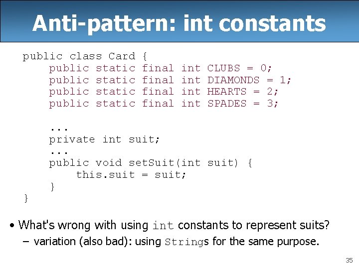 Anti-pattern: int constants public class Card public static } { final int int CLUBS