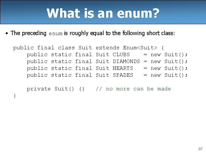 What is an enum? • The preceding enum is roughly equal to the following