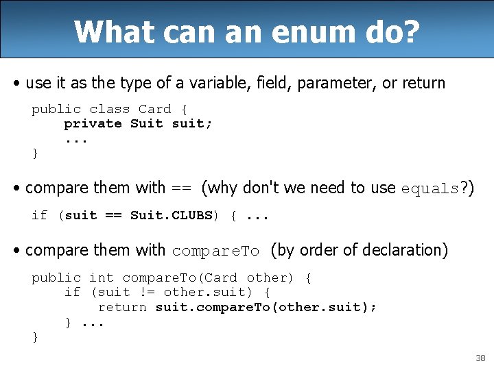 What can an enum do? • use it as the type of a variable,