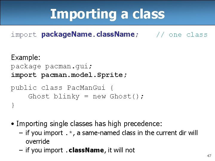 Importing a class import package. Name. class. Name; // one class Example: package pacman.