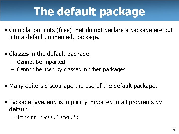 The default package • Compilation units (files) that do not declare a package are