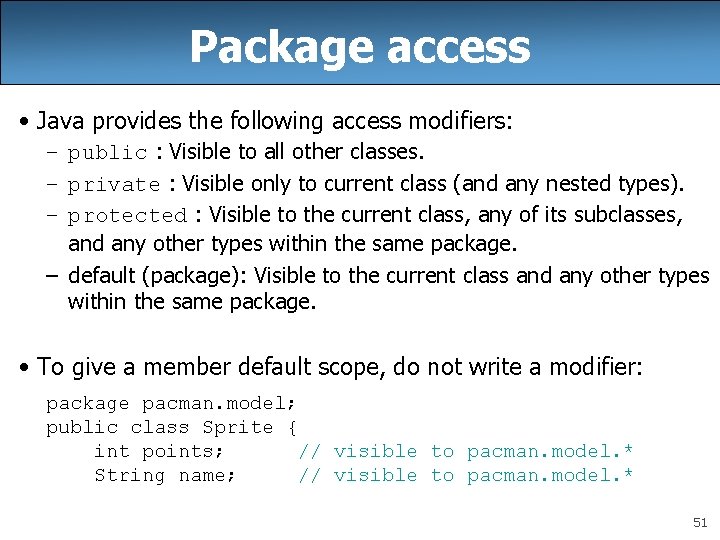 Package access • Java provides the following access modifiers: – public : Visible to