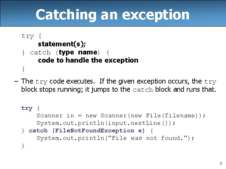 Catching an exception try { statement(s); } catch (type name) { code to handle