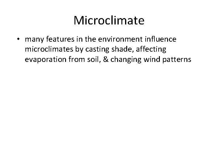 Microclimate • many features in the environment influence microclimates by casting shade, affecting evaporation