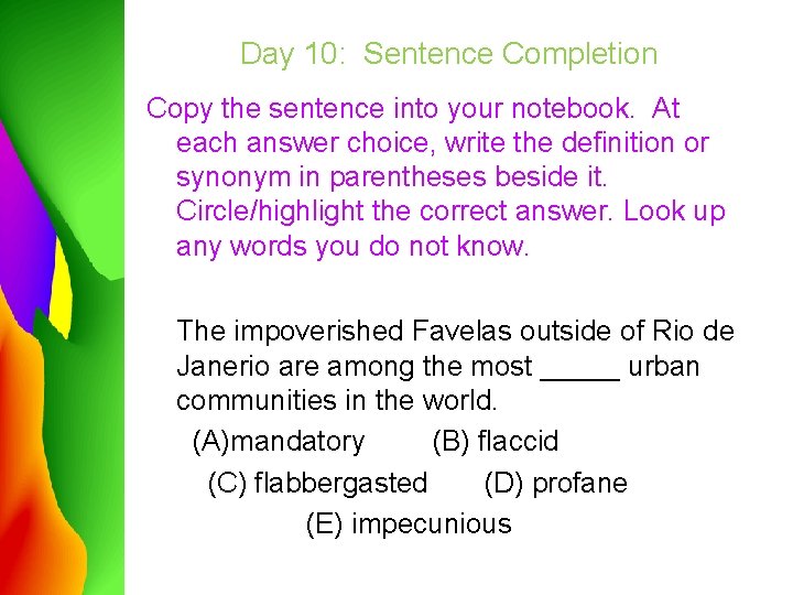 Day 10: Sentence Completion Copy the sentence into your notebook. At each answer choice,