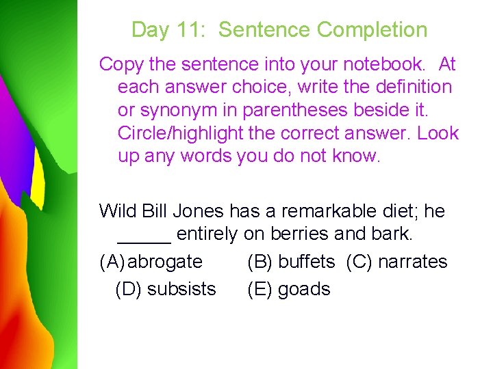 Day 11: Sentence Completion Copy the sentence into your notebook. At each answer choice,