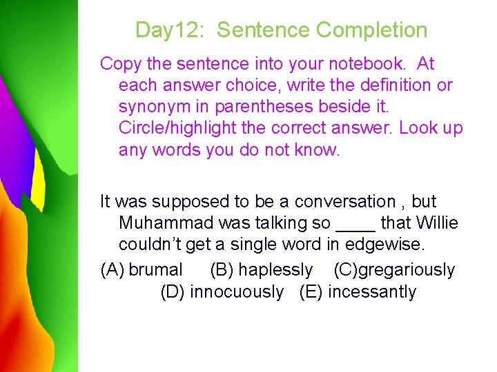 Day 12: Sentence Completion Copy the sentence into your notebook. At each answer choice,