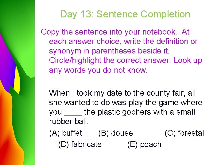 Day 13: Sentence Completion Copy the sentence into your notebook. At each answer choice,