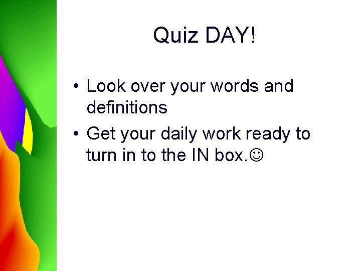 Quiz DAY! • Look over your words and definitions • Get your daily work