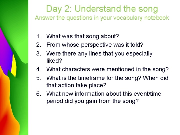 Day 2: Understand the song Answer the questions in your vocabulary notebook 1. What