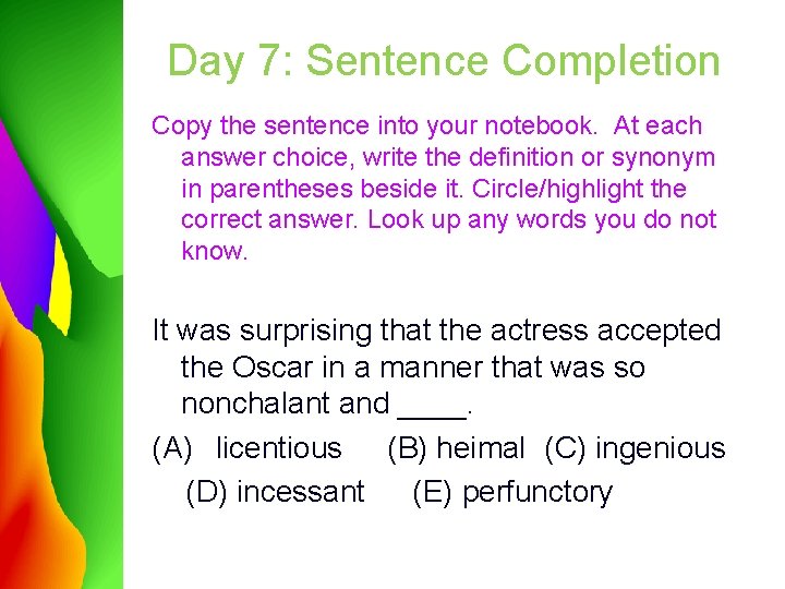 Day 7: Sentence Completion Copy the sentence into your notebook. At each answer choice,