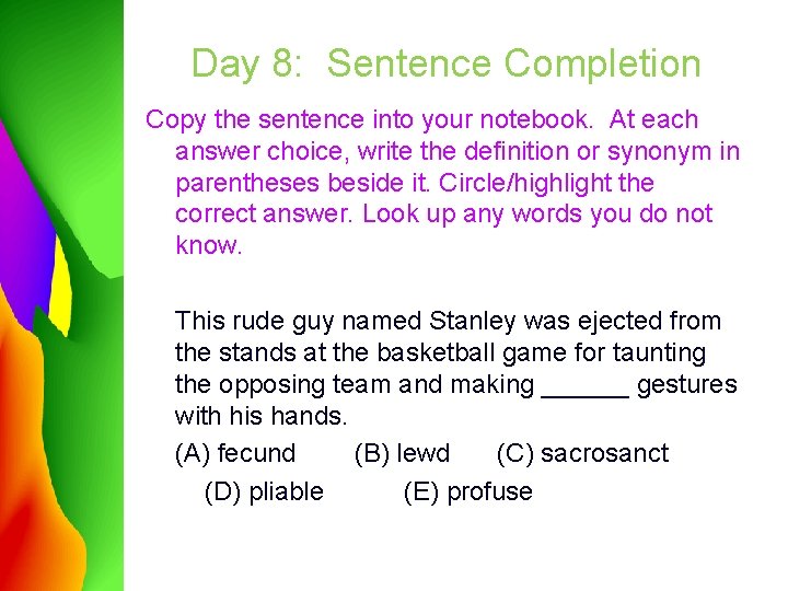 Day 8: Sentence Completion Copy the sentence into your notebook. At each answer choice,