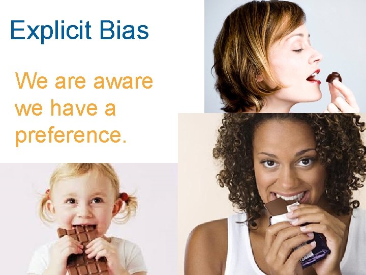 Explicit Bias We are aware we have a preference. 