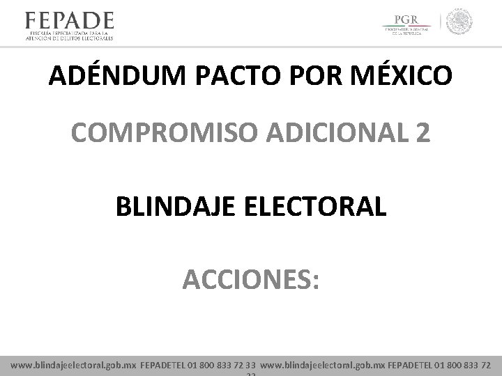 ADÉNDUM PACTO POR MÉXICO COMPROMISO ADICIONAL 2 BLINDAJE ELECTORAL ACCIONES: www. blindajeelectoral. gob. mx