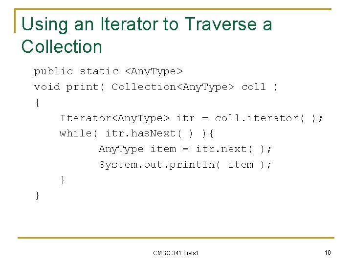 Using an Iterator to Traverse a Collection public static <Any. Type> void print( Collection<Any.