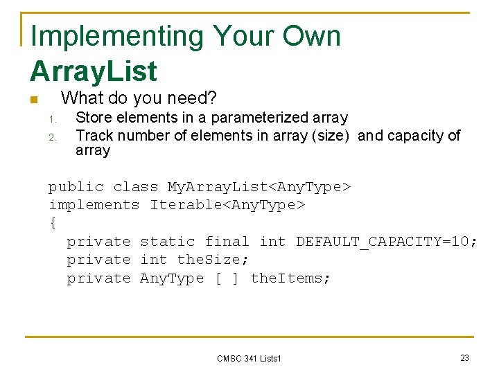 Implementing Your Own Array. List What do you need? n 1. 2. Store elements