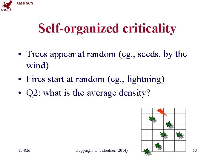 CMU SCS Self-organized criticality • Trees appear at random (eg. , seeds, by the