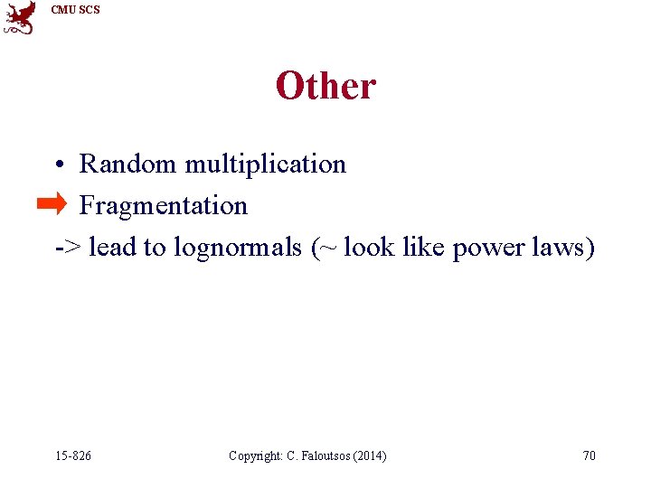 CMU SCS Other • Random multiplication • Fragmentation -> lead to lognormals (~ look