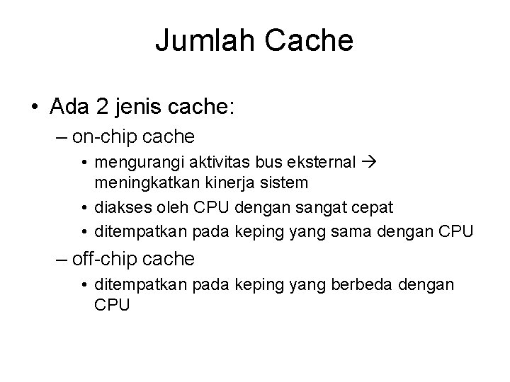Jumlah Cache • Ada 2 jenis cache: – on-chip cache • mengurangi aktivitas bus