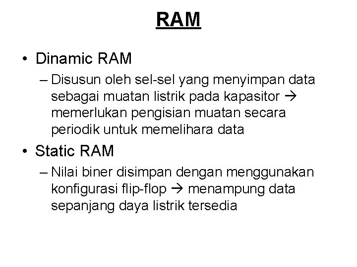 RAM • Dinamic RAM – Disusun oleh sel-sel yang menyimpan data sebagai muatan listrik