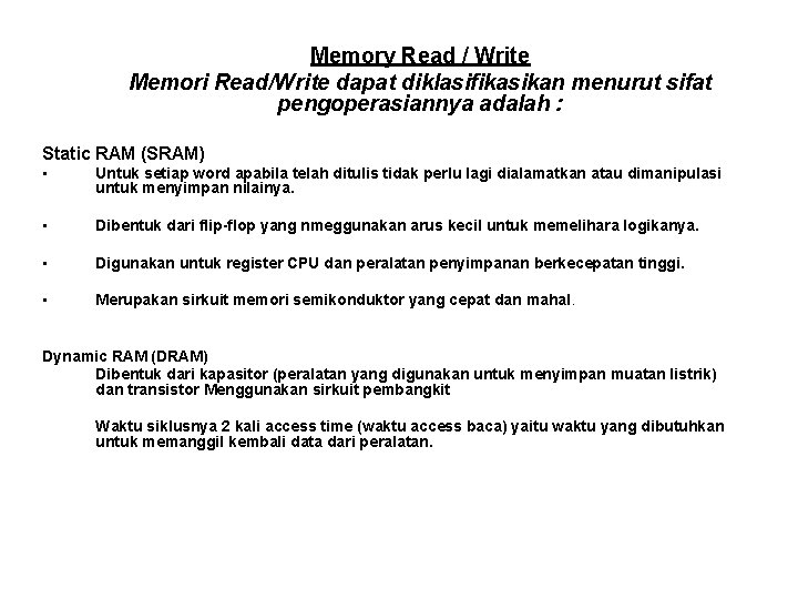 Memory Read / Write Memori Read/Write dapat diklasifikasikan menurut sifat pengoperasiannya adalah : Static