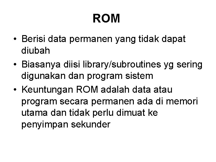 ROM • Berisi data permanen yang tidak dapat diubah • Biasanya diisi library/subroutines yg