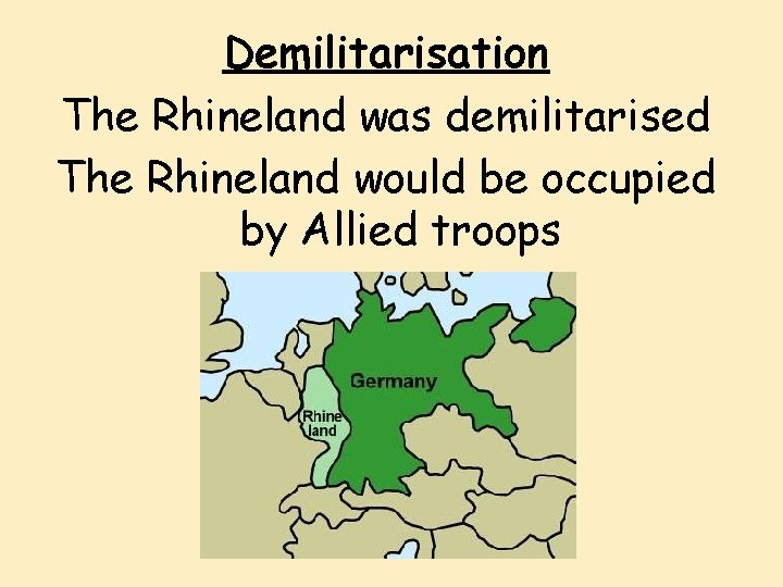 Demilitarisation The Rhineland was demilitarised The Rhineland would be occupied by Allied troops 