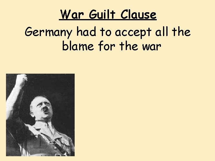 War Guilt Clause Germany had to accept all the blame for the war 