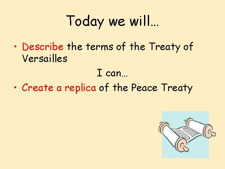 Today we will… • Describe the terms of the Treaty of Versailles I can…