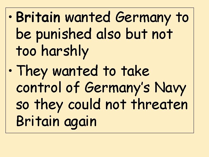  • Britain wanted Germany to be punished also but not too harshly •