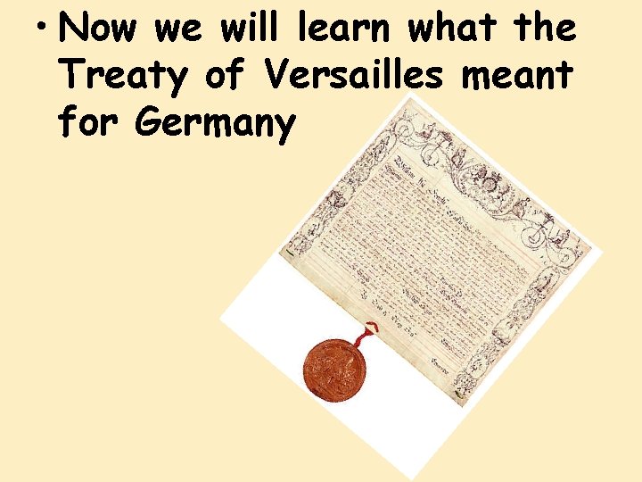  • Now we will learn what the Treaty of Versailles meant for Germany