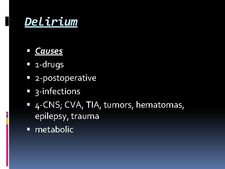 Delirium Causes 1 -drugs 2 -postoperative 3 -infections 4 -CNS; CVA, TIA, tumors, hematomas, Delirium Causes 1 -drugs 2 -postoperative 3 -infections 4 -CNS; CVA, TIA, tumors, hematomas,