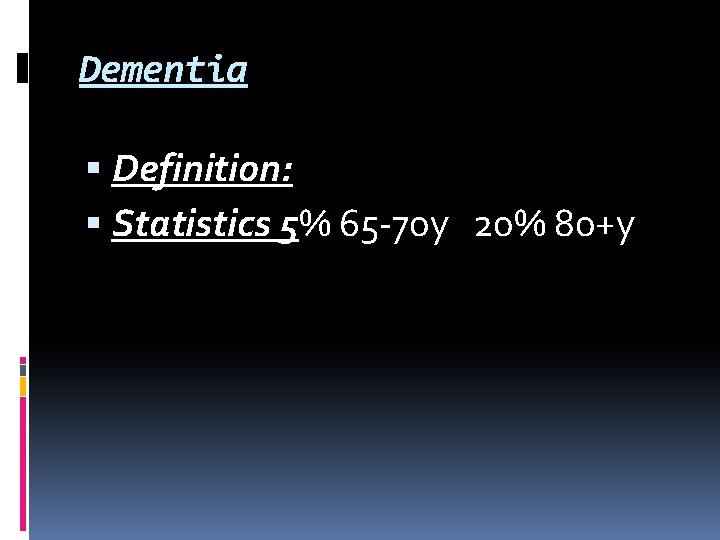 Dementia Definition: Statistics 5% 65 -70 y 20% 80+y Dementia Definition: Statistics 5% 65 -70 y 20% 80+y
