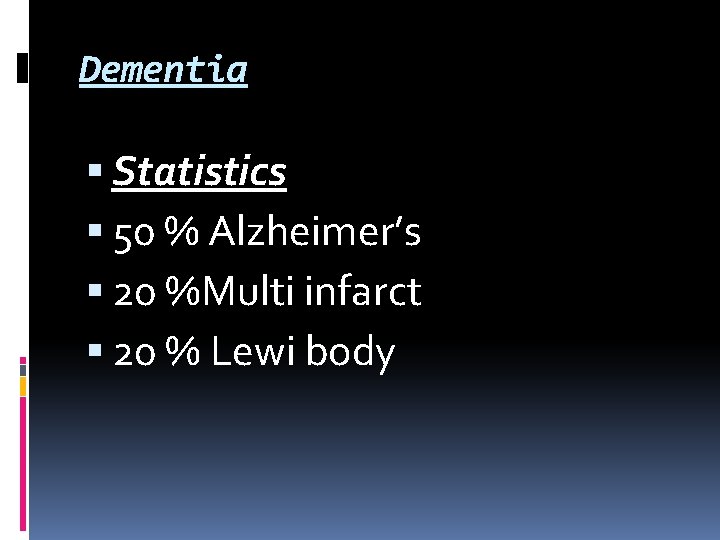 Dementia Statistics 50 % Alzheimer’s 20 %Multi infarct 20 % Lewi body Dementia Statistics 50 % Alzheimer’s 20 %Multi infarct 20 % Lewi body