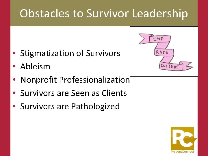 Obstacles to Survivor Leadership • • • Stigmatization of Survivors Ableism Nonprofit Professionalization Survivors